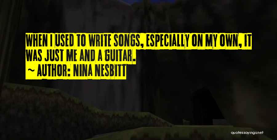 Nina Nesbitt Quotes: When I Used To Write Songs, Especially On My Own, It Was Just Me And A Guitar.