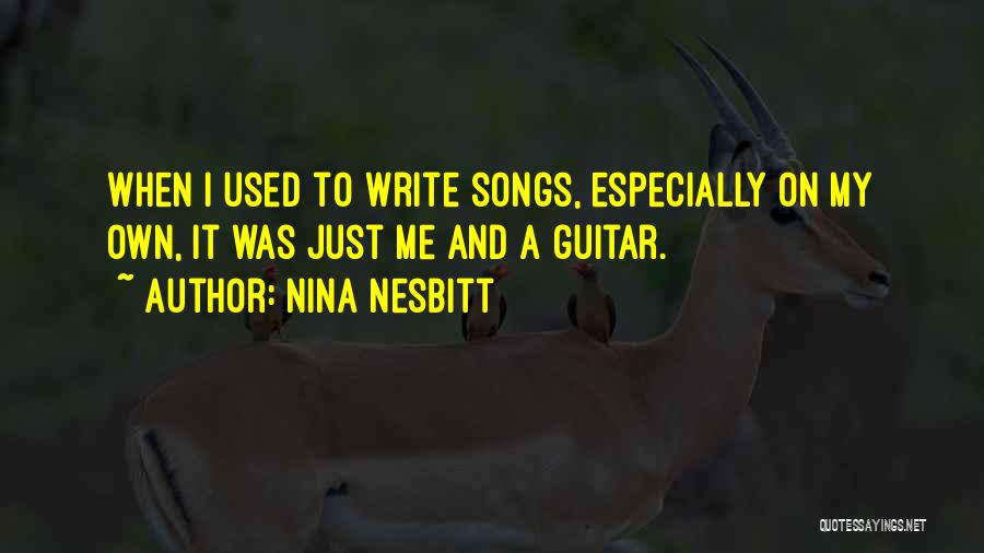 Nina Nesbitt Quotes: When I Used To Write Songs, Especially On My Own, It Was Just Me And A Guitar.