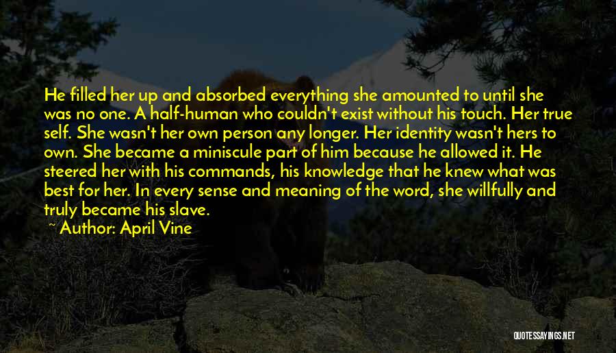 April Vine Quotes: He Filled Her Up And Absorbed Everything She Amounted To Until She Was No One. A Half-human Who Couldn't Exist