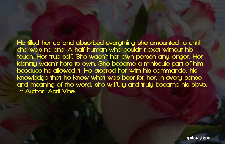 April Vine Quotes: He Filled Her Up And Absorbed Everything She Amounted To Until She Was No One. A Half-human Who Couldn't Exist