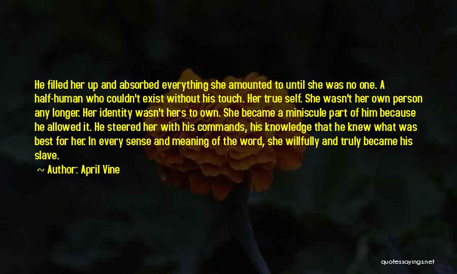 April Vine Quotes: He Filled Her Up And Absorbed Everything She Amounted To Until She Was No One. A Half-human Who Couldn't Exist