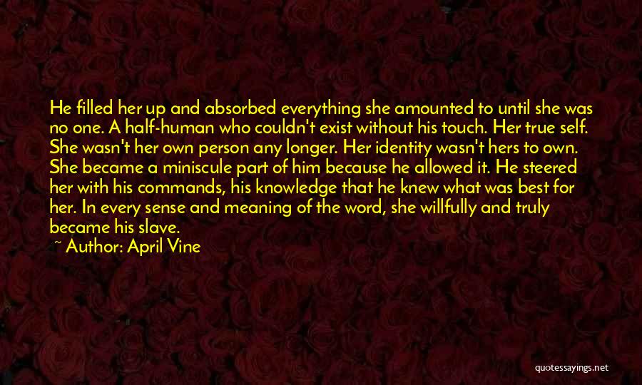 April Vine Quotes: He Filled Her Up And Absorbed Everything She Amounted To Until She Was No One. A Half-human Who Couldn't Exist