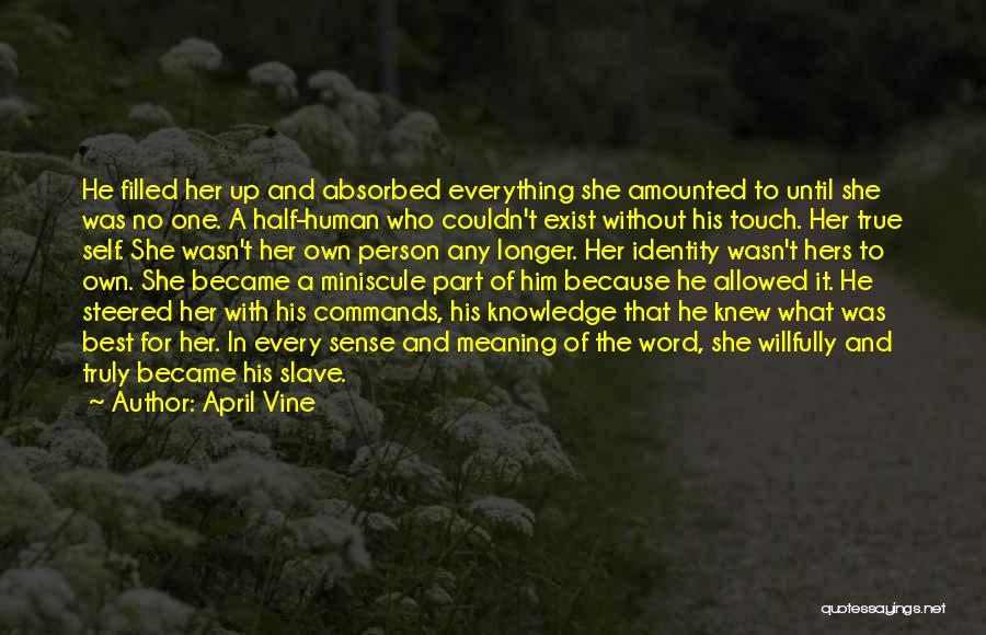 April Vine Quotes: He Filled Her Up And Absorbed Everything She Amounted To Until She Was No One. A Half-human Who Couldn't Exist