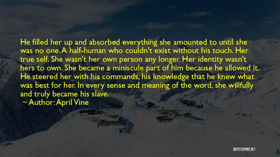 April Vine Quotes: He Filled Her Up And Absorbed Everything She Amounted To Until She Was No One. A Half-human Who Couldn't Exist