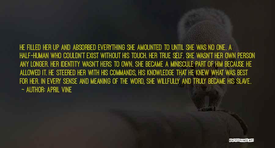 April Vine Quotes: He Filled Her Up And Absorbed Everything She Amounted To Until She Was No One. A Half-human Who Couldn't Exist