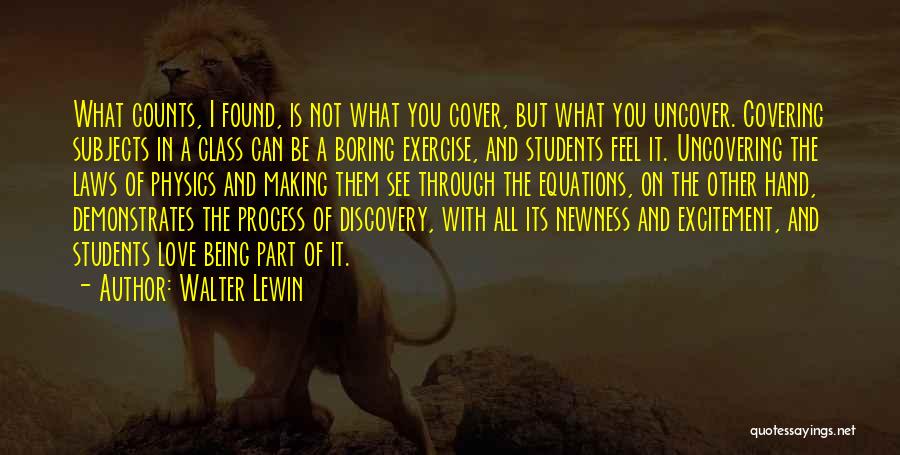 Walter Lewin Quotes: What Counts, I Found, Is Not What You Cover, But What You Uncover. Covering Subjects In A Class Can Be