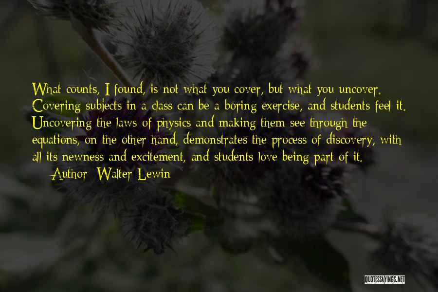 Walter Lewin Quotes: What Counts, I Found, Is Not What You Cover, But What You Uncover. Covering Subjects In A Class Can Be