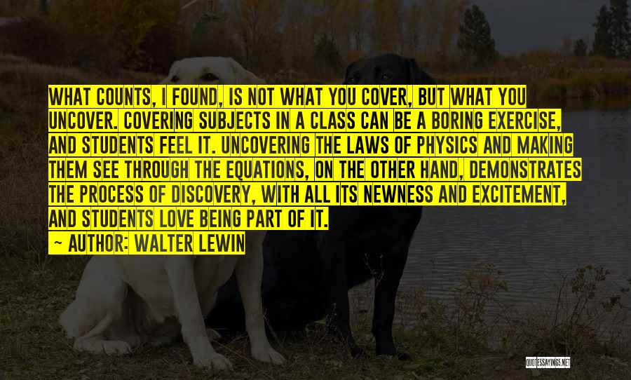Walter Lewin Quotes: What Counts, I Found, Is Not What You Cover, But What You Uncover. Covering Subjects In A Class Can Be