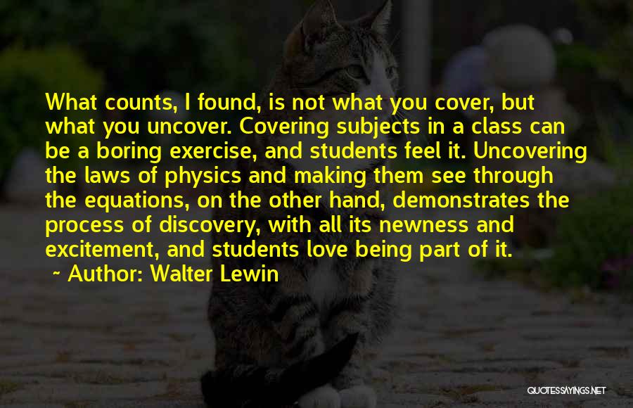 Walter Lewin Quotes: What Counts, I Found, Is Not What You Cover, But What You Uncover. Covering Subjects In A Class Can Be