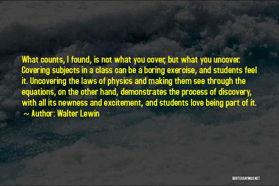 Walter Lewin Quotes: What Counts, I Found, Is Not What You Cover, But What You Uncover. Covering Subjects In A Class Can Be