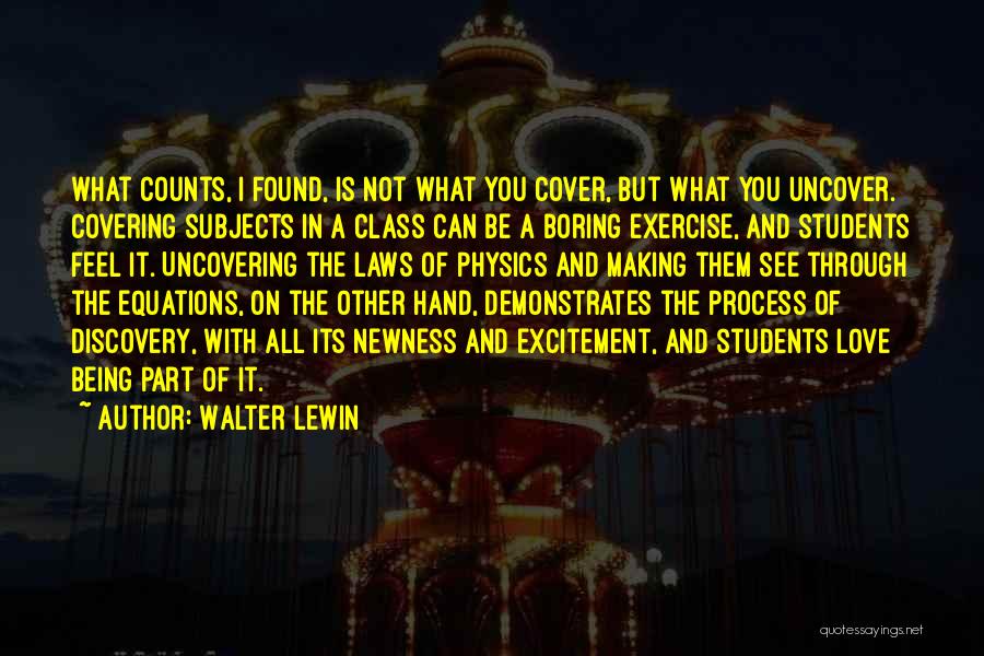 Walter Lewin Quotes: What Counts, I Found, Is Not What You Cover, But What You Uncover. Covering Subjects In A Class Can Be