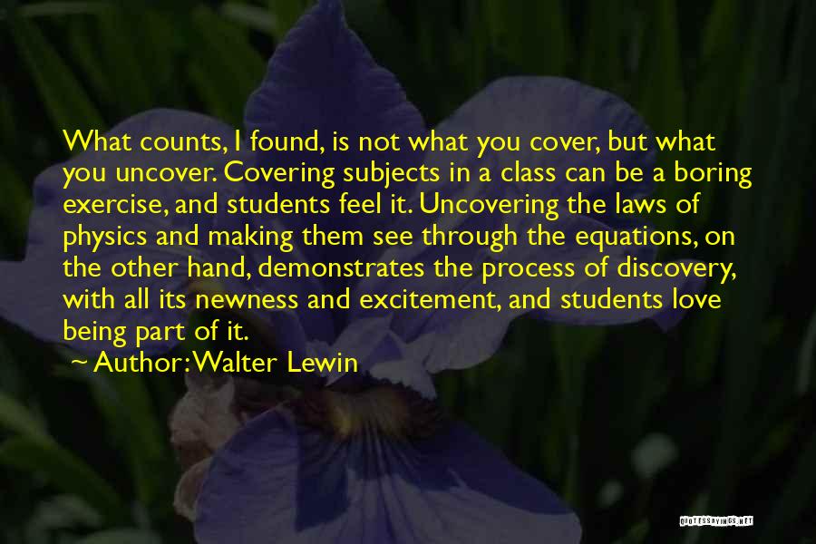 Walter Lewin Quotes: What Counts, I Found, Is Not What You Cover, But What You Uncover. Covering Subjects In A Class Can Be