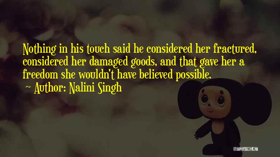 Nalini Singh Quotes: Nothing In His Touch Said He Considered Her Fractured, Considered Her Damaged Goods, And That Gave Her A Freedom She