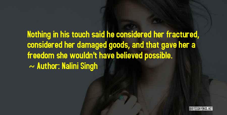 Nalini Singh Quotes: Nothing In His Touch Said He Considered Her Fractured, Considered Her Damaged Goods, And That Gave Her A Freedom She
