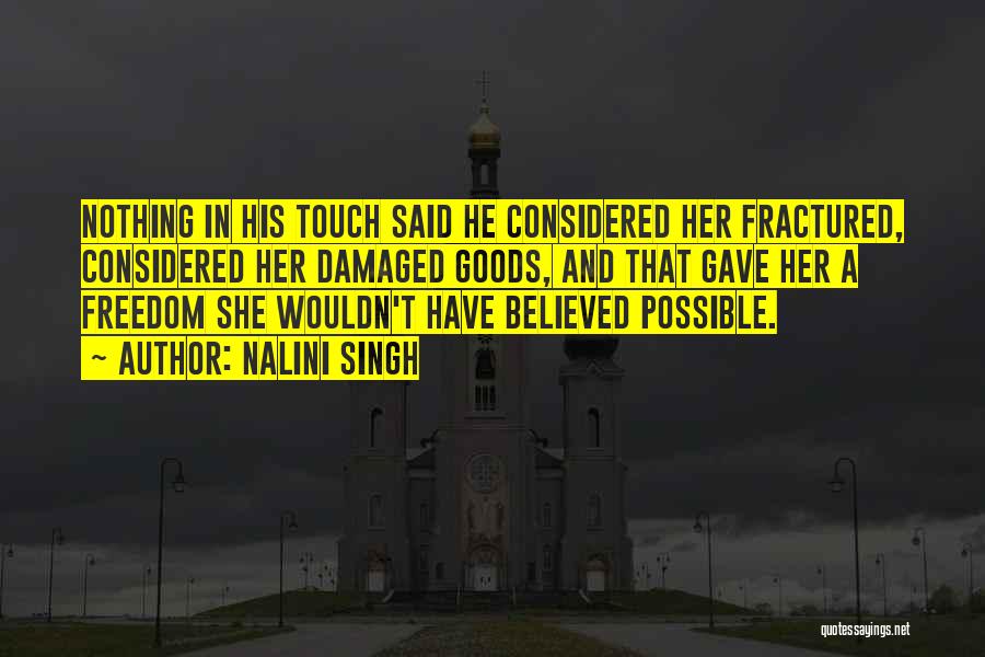 Nalini Singh Quotes: Nothing In His Touch Said He Considered Her Fractured, Considered Her Damaged Goods, And That Gave Her A Freedom She