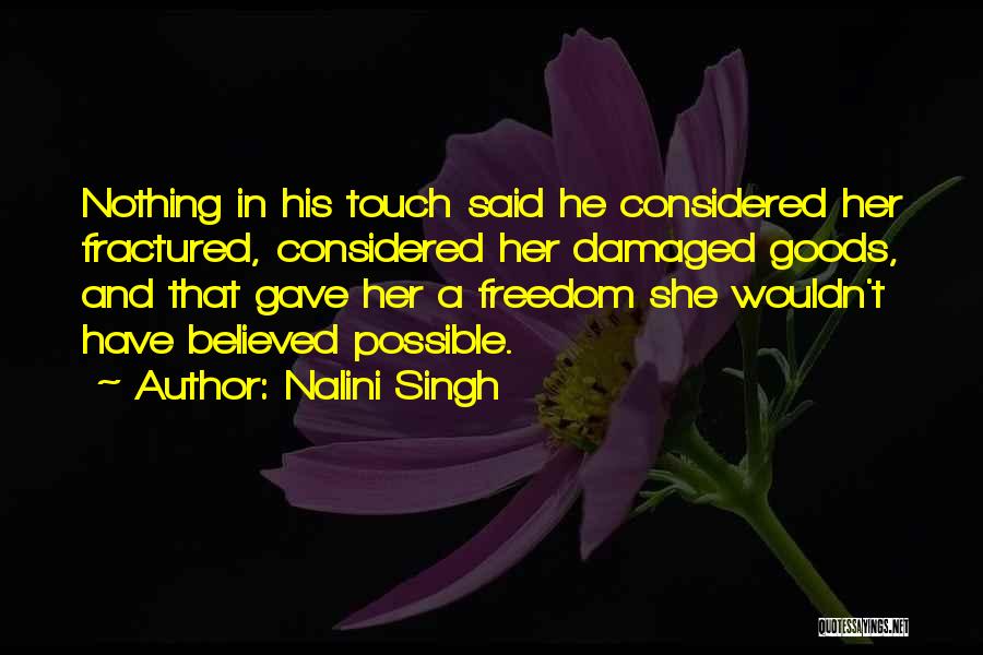 Nalini Singh Quotes: Nothing In His Touch Said He Considered Her Fractured, Considered Her Damaged Goods, And That Gave Her A Freedom She
