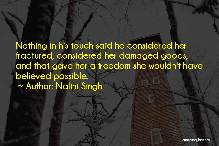 Nalini Singh Quotes: Nothing In His Touch Said He Considered Her Fractured, Considered Her Damaged Goods, And That Gave Her A Freedom She