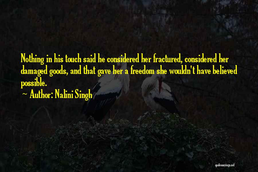 Nalini Singh Quotes: Nothing In His Touch Said He Considered Her Fractured, Considered Her Damaged Goods, And That Gave Her A Freedom She