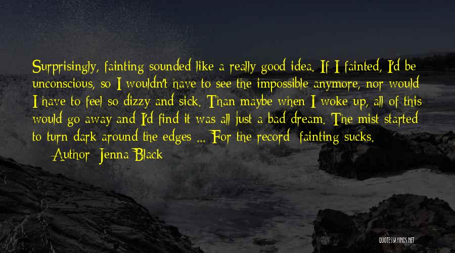 Jenna Black Quotes: Surprisingly, Fainting Sounded Like A Really Good Idea. If I Fainted, I'd Be Unconscious, So I Wouldn't Have To See