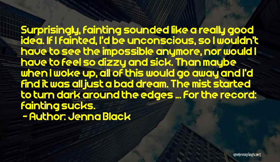 Jenna Black Quotes: Surprisingly, Fainting Sounded Like A Really Good Idea. If I Fainted, I'd Be Unconscious, So I Wouldn't Have To See