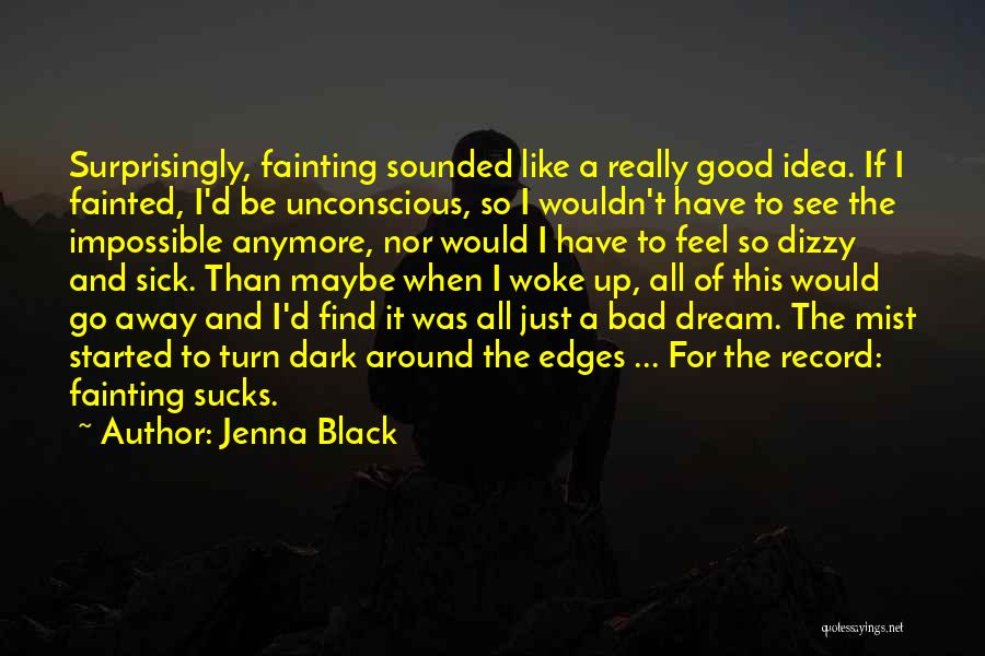 Jenna Black Quotes: Surprisingly, Fainting Sounded Like A Really Good Idea. If I Fainted, I'd Be Unconscious, So I Wouldn't Have To See