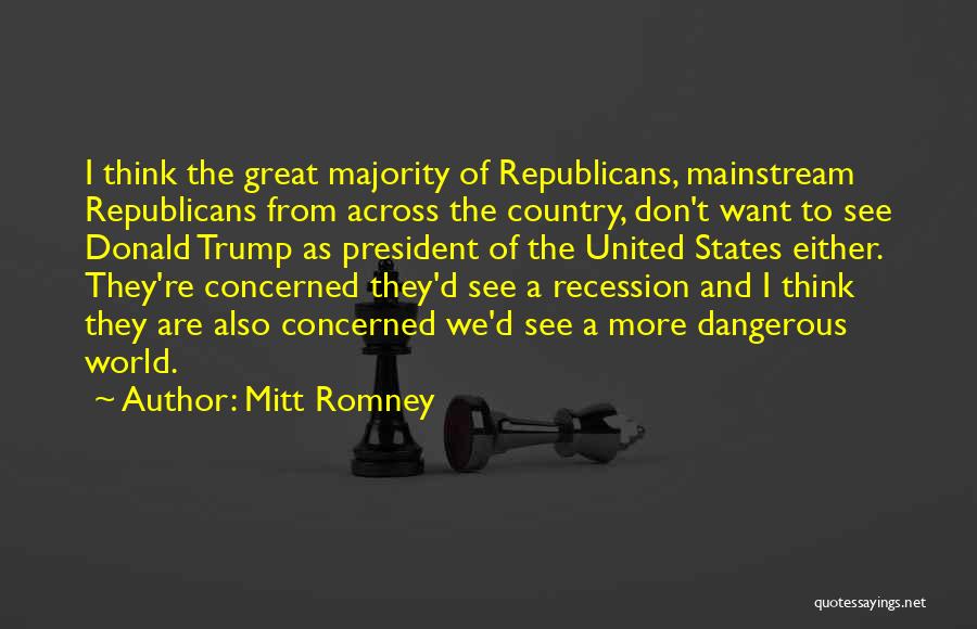 Mitt Romney Quotes: I Think The Great Majority Of Republicans, Mainstream Republicans From Across The Country, Don't Want To See Donald Trump As