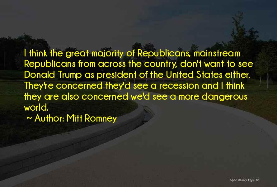 Mitt Romney Quotes: I Think The Great Majority Of Republicans, Mainstream Republicans From Across The Country, Don't Want To See Donald Trump As