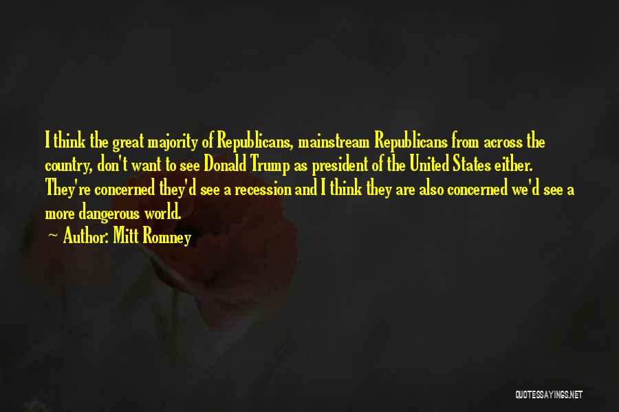Mitt Romney Quotes: I Think The Great Majority Of Republicans, Mainstream Republicans From Across The Country, Don't Want To See Donald Trump As