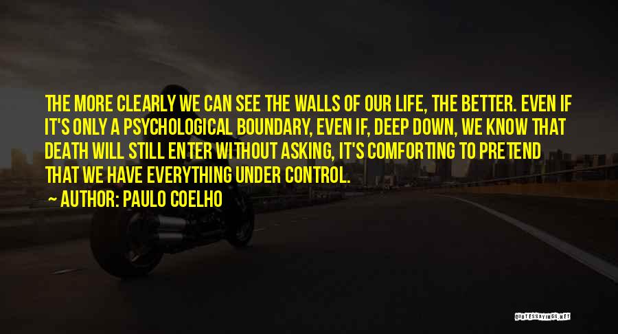 Paulo Coelho Quotes: The More Clearly We Can See The Walls Of Our Life, The Better. Even If It's Only A Psychological Boundary,