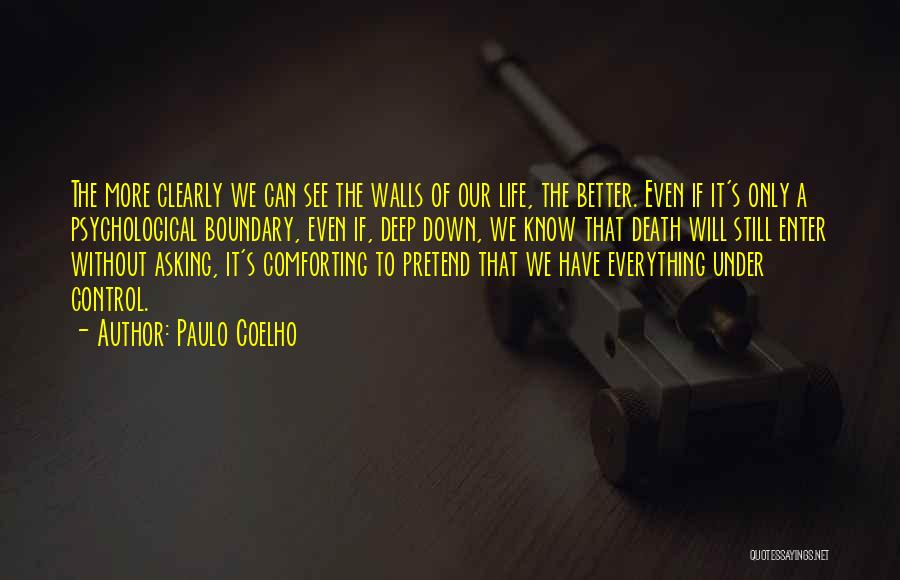 Paulo Coelho Quotes: The More Clearly We Can See The Walls Of Our Life, The Better. Even If It's Only A Psychological Boundary,