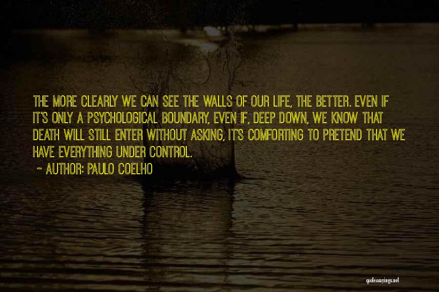 Paulo Coelho Quotes: The More Clearly We Can See The Walls Of Our Life, The Better. Even If It's Only A Psychological Boundary,