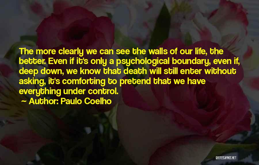 Paulo Coelho Quotes: The More Clearly We Can See The Walls Of Our Life, The Better. Even If It's Only A Psychological Boundary,