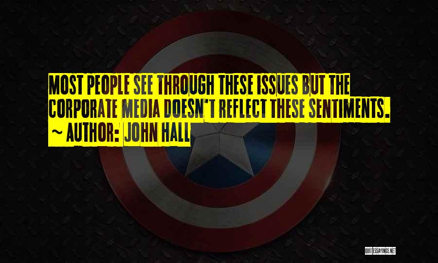 John Hall Quotes: Most People See Through These Issues But The Corporate Media Doesn't Reflect These Sentiments.