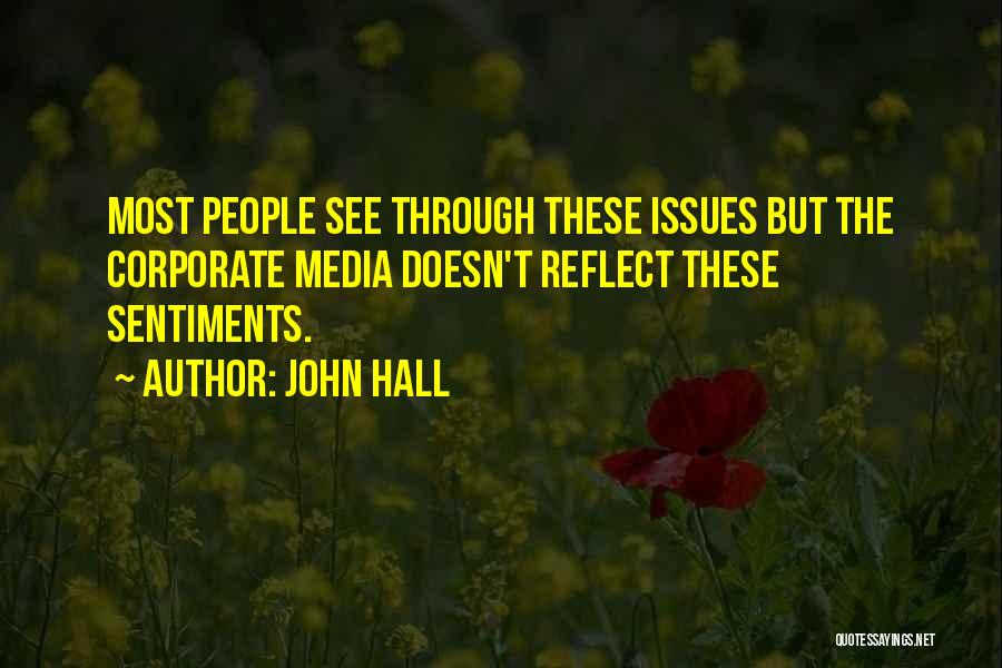 John Hall Quotes: Most People See Through These Issues But The Corporate Media Doesn't Reflect These Sentiments.