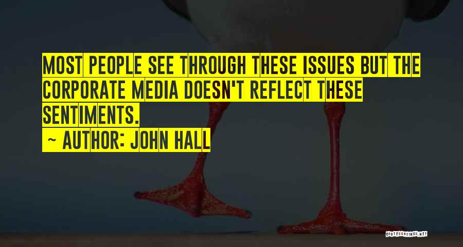 John Hall Quotes: Most People See Through These Issues But The Corporate Media Doesn't Reflect These Sentiments.