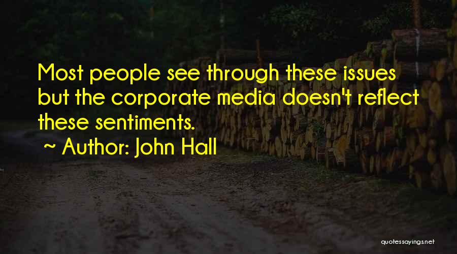 John Hall Quotes: Most People See Through These Issues But The Corporate Media Doesn't Reflect These Sentiments.