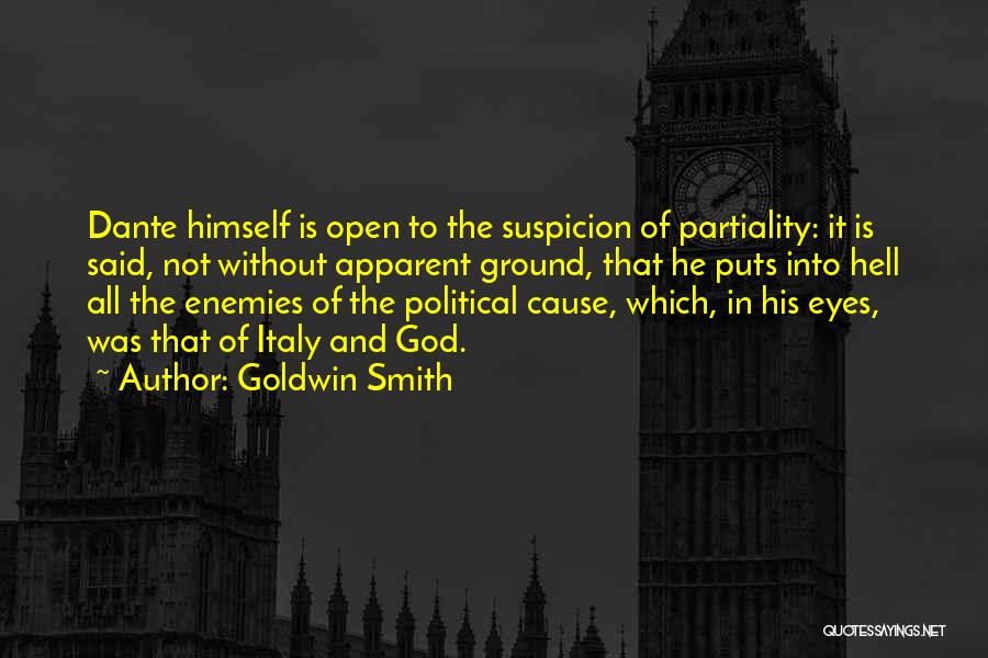 Goldwin Smith Quotes: Dante Himself Is Open To The Suspicion Of Partiality: It Is Said, Not Without Apparent Ground, That He Puts Into