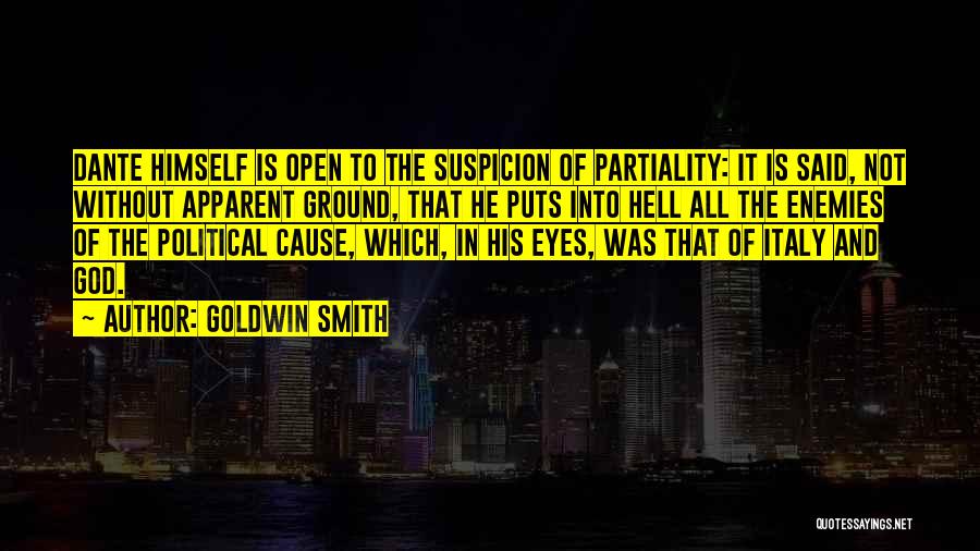 Goldwin Smith Quotes: Dante Himself Is Open To The Suspicion Of Partiality: It Is Said, Not Without Apparent Ground, That He Puts Into