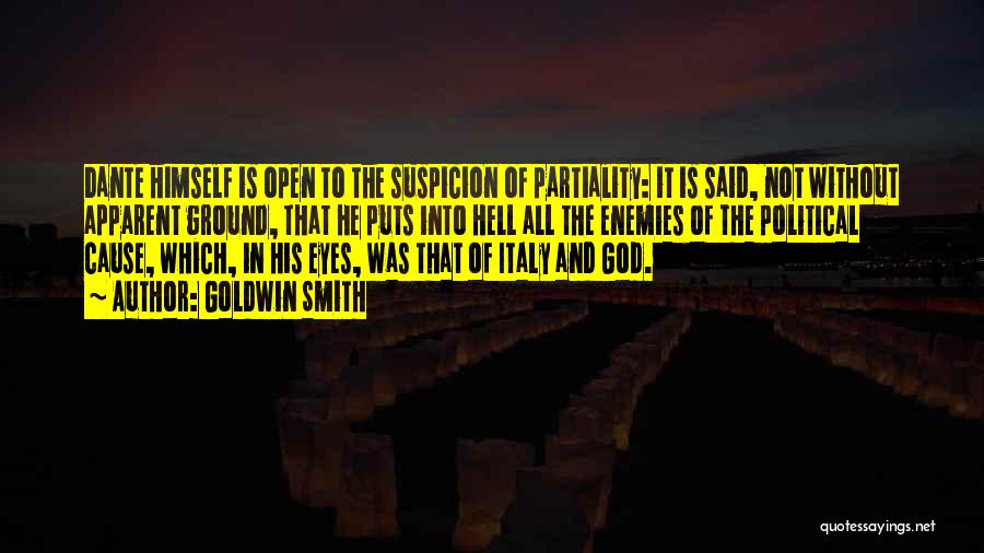 Goldwin Smith Quotes: Dante Himself Is Open To The Suspicion Of Partiality: It Is Said, Not Without Apparent Ground, That He Puts Into