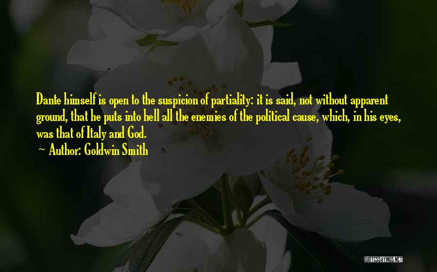 Goldwin Smith Quotes: Dante Himself Is Open To The Suspicion Of Partiality: It Is Said, Not Without Apparent Ground, That He Puts Into