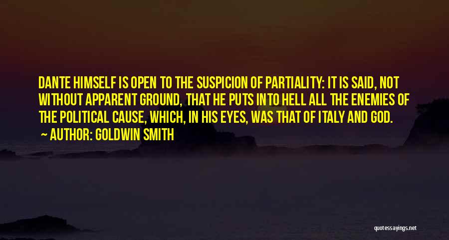 Goldwin Smith Quotes: Dante Himself Is Open To The Suspicion Of Partiality: It Is Said, Not Without Apparent Ground, That He Puts Into