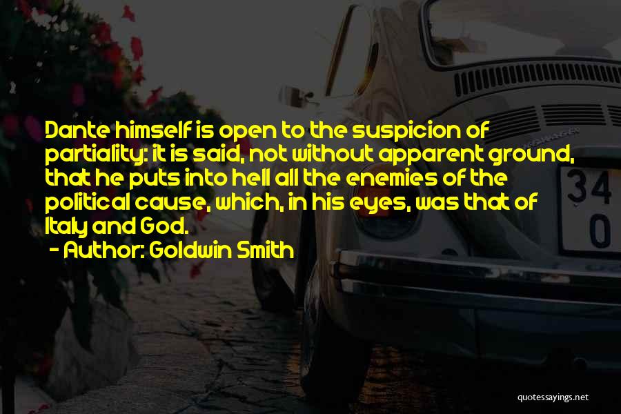 Goldwin Smith Quotes: Dante Himself Is Open To The Suspicion Of Partiality: It Is Said, Not Without Apparent Ground, That He Puts Into