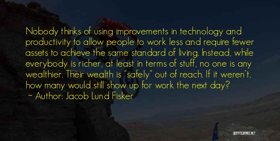 Jacob Lund Fisker Quotes: Nobody Thinks Of Using Improvements In Technology And Productivity To Allow People To Work Less And Require Fewer Assets To