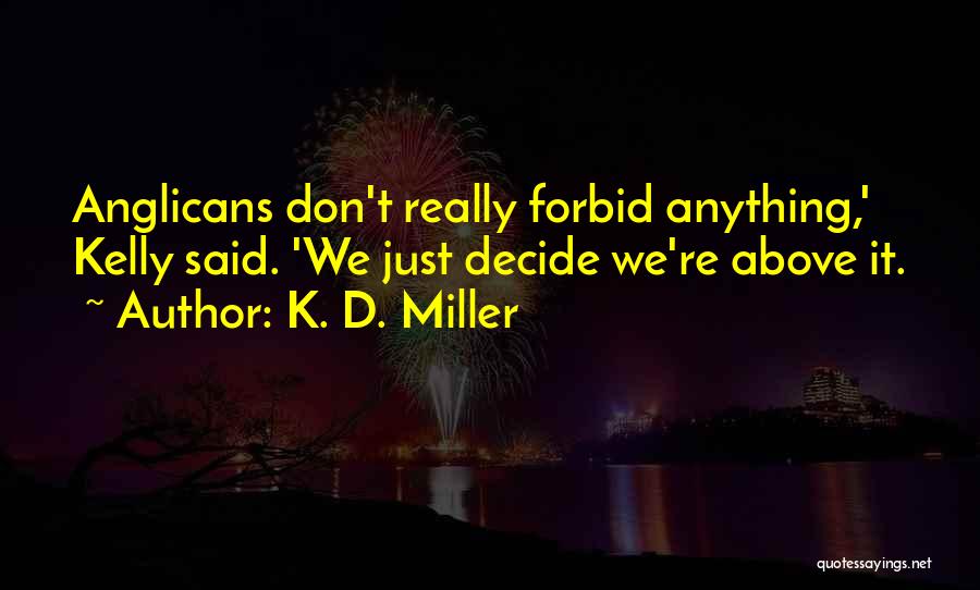 K. D. Miller Quotes: Anglicans Don't Really Forbid Anything,' Kelly Said. 'we Just Decide We're Above It.