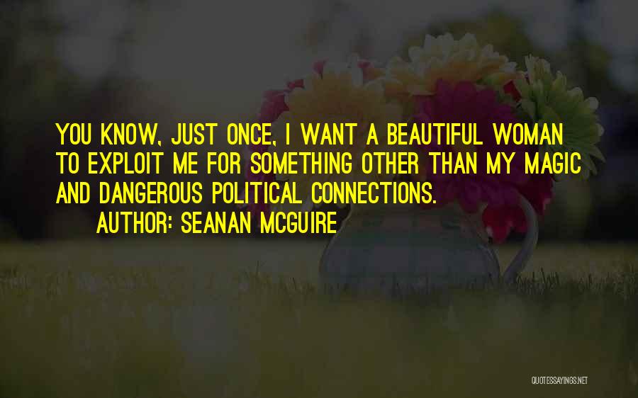 Seanan McGuire Quotes: You Know, Just Once, I Want A Beautiful Woman To Exploit Me For Something Other Than My Magic And Dangerous