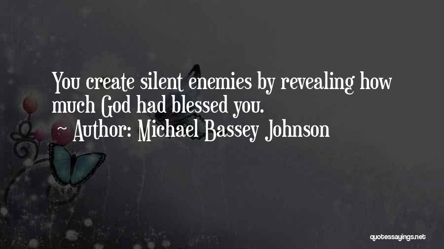 Michael Bassey Johnson Quotes: You Create Silent Enemies By Revealing How Much God Had Blessed You.