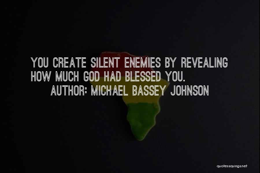 Michael Bassey Johnson Quotes: You Create Silent Enemies By Revealing How Much God Had Blessed You.