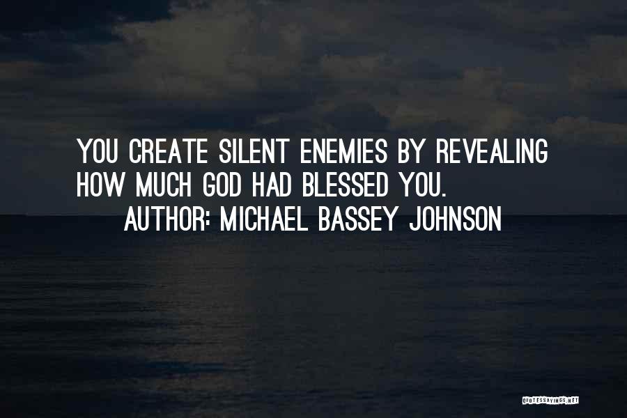 Michael Bassey Johnson Quotes: You Create Silent Enemies By Revealing How Much God Had Blessed You.