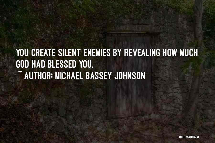 Michael Bassey Johnson Quotes: You Create Silent Enemies By Revealing How Much God Had Blessed You.