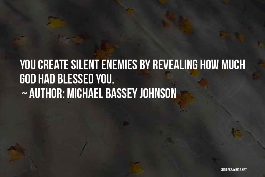 Michael Bassey Johnson Quotes: You Create Silent Enemies By Revealing How Much God Had Blessed You.